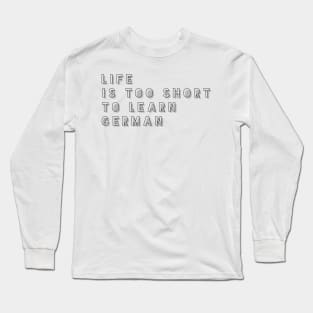 life is too short to learn German Long Sleeve T-Shirt